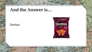 Doritos
34
And the Answer is…
 
