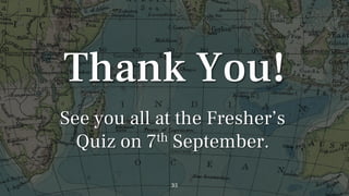 Thank You!
35
See you all at the Fresher’s
Quiz on 7th September.
 
