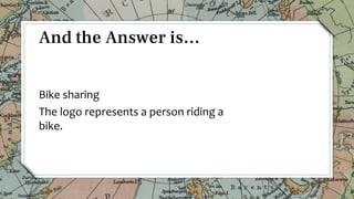Bike sharing
The logo represents a person riding a
bike.
8
And the Answer is…
 