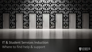 IT & Student Services Induction
Where to find help & support
 