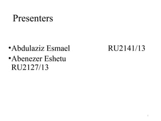 2
Presenters
•Abdulaziz Esmael RU2141/13
•Abenezer Eshetu
RU2127/13
 