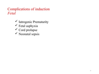 35
Complications of induction
Fetal
 Iatrogenic Prematurity
 Fetal asphyxia
 Cord prolapse
 Neonatal sepsis
 