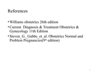 36
References
•Williams obstetrics 26th edition
•Current Diagnosis & Treatment Obstetrics &
Gynecology 11th Edition
•Steven_G._Gabbe_et_al. Obstetrics Normal and
Problem Pregnancies(9th
edition)
 