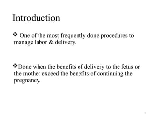 6
Introduction
 One of the most frequently done procedures to
manage labor & delivery.
Done when the benefits of delivery to the fetus or
the mother exceed the benefits of continuing the
pregnancy.
 