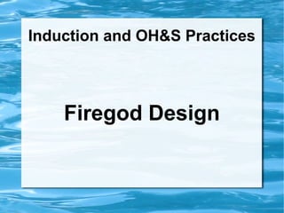 Induction and OH&S Practices




    Firegod Design
 