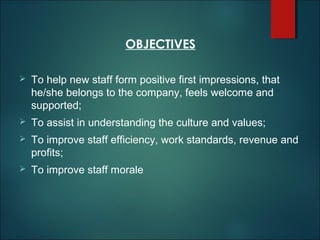 OBJECTIVES
 


To help new staff form positive first impressions, that
he/she belongs to the company, feels welcome and
s...