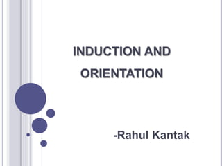 INDUCTION AND
 ORIENTATION



     -Rahul Kantak
 