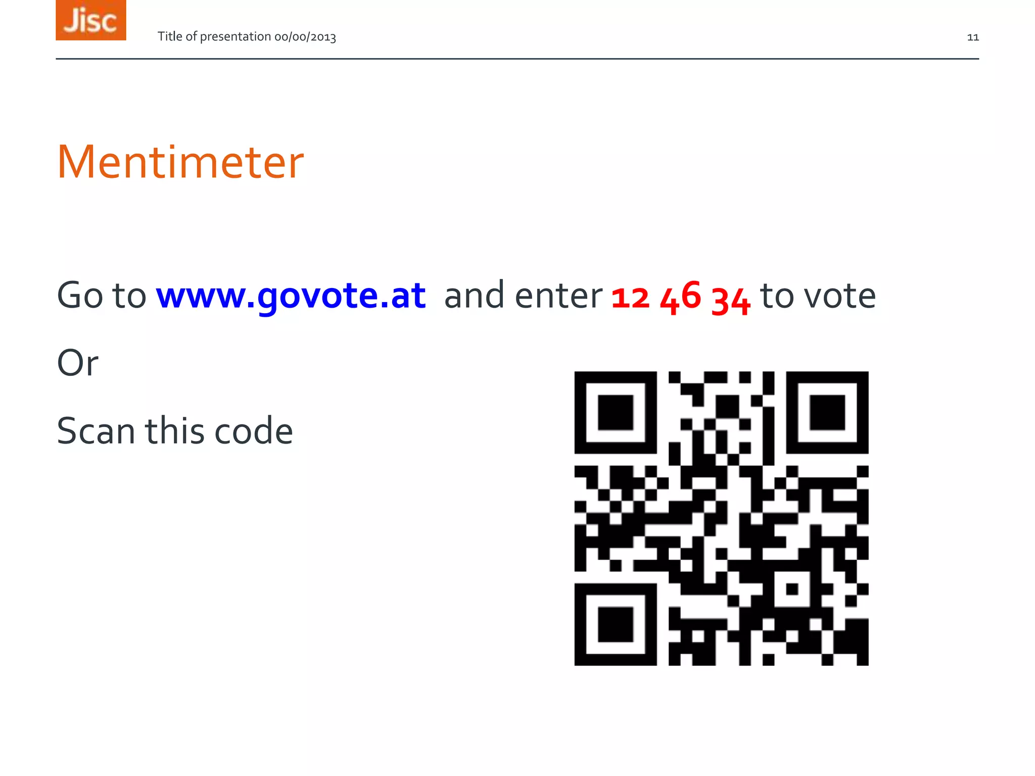 Mentimeter
Go to www.govote.at and enter 12 46 34 to vote
Or
Scan this code
Title of presentation 00/00/2013 11
 