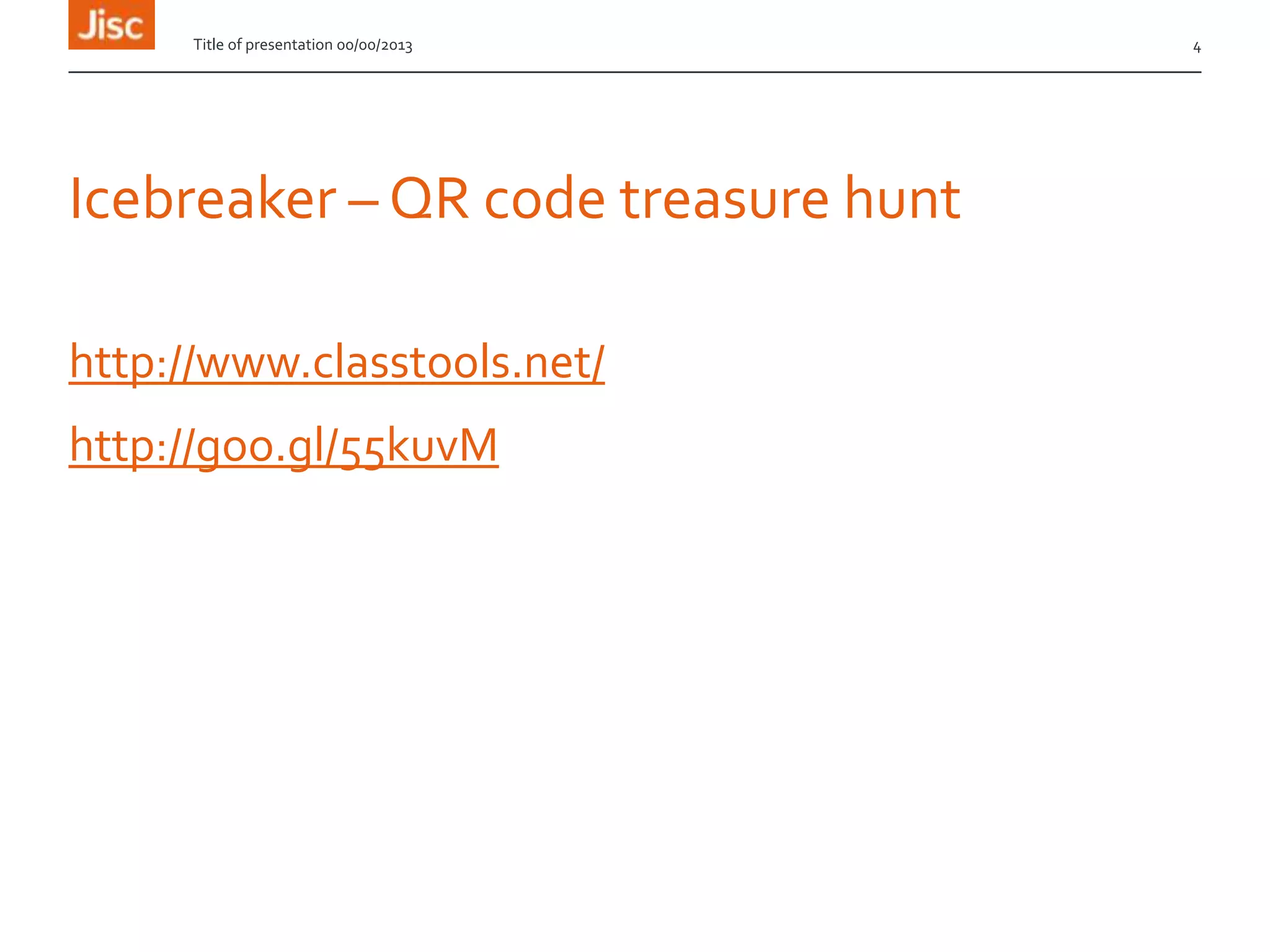 Icebreaker – QR code treasure hunt
http://www.classtools.net/
http://goo.gl/55kuvM
Title of presentation 00/00/2013 4
 