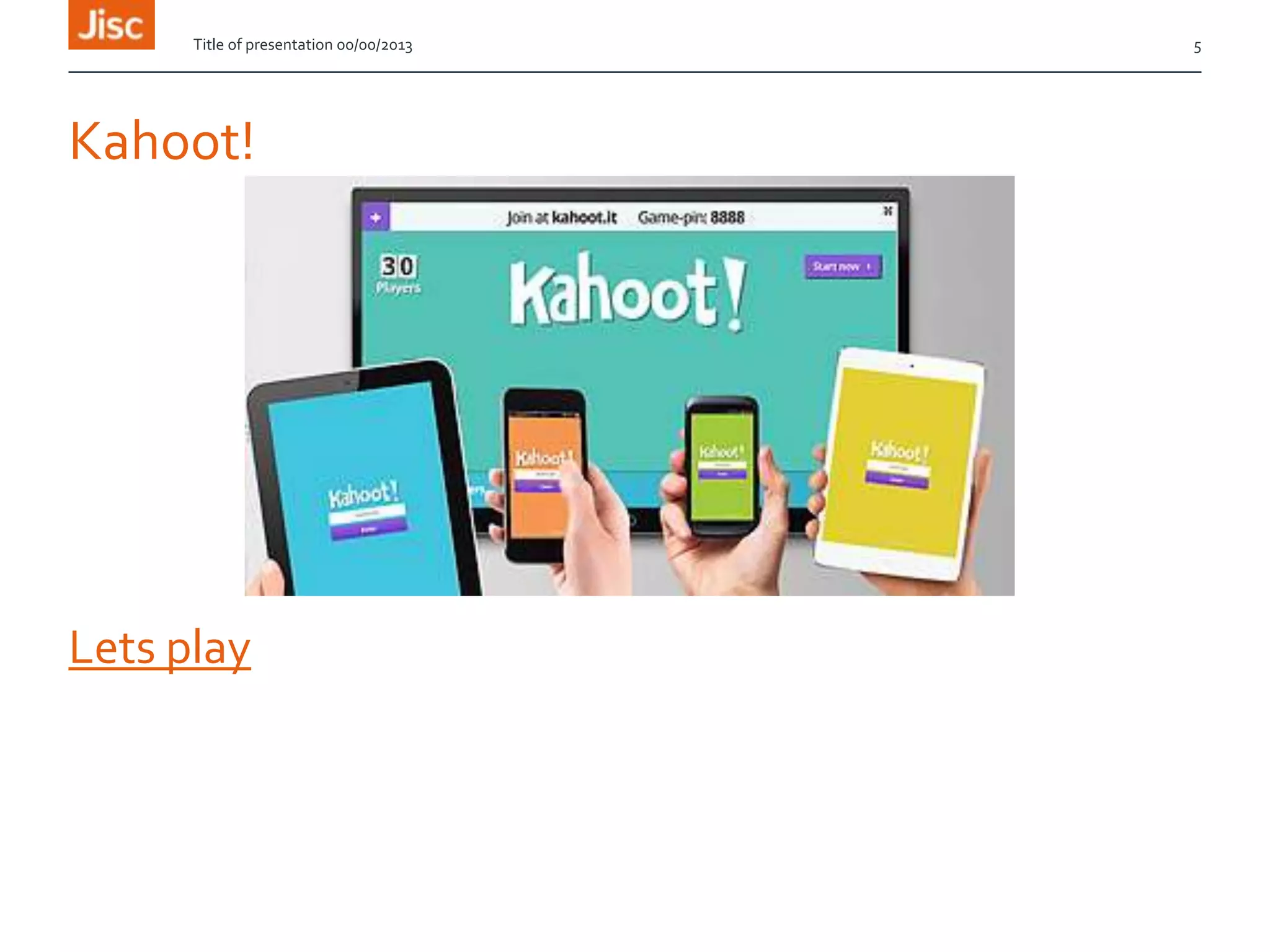 Kahoot!
Lets play
Title of presentation 00/00/2013 5
 