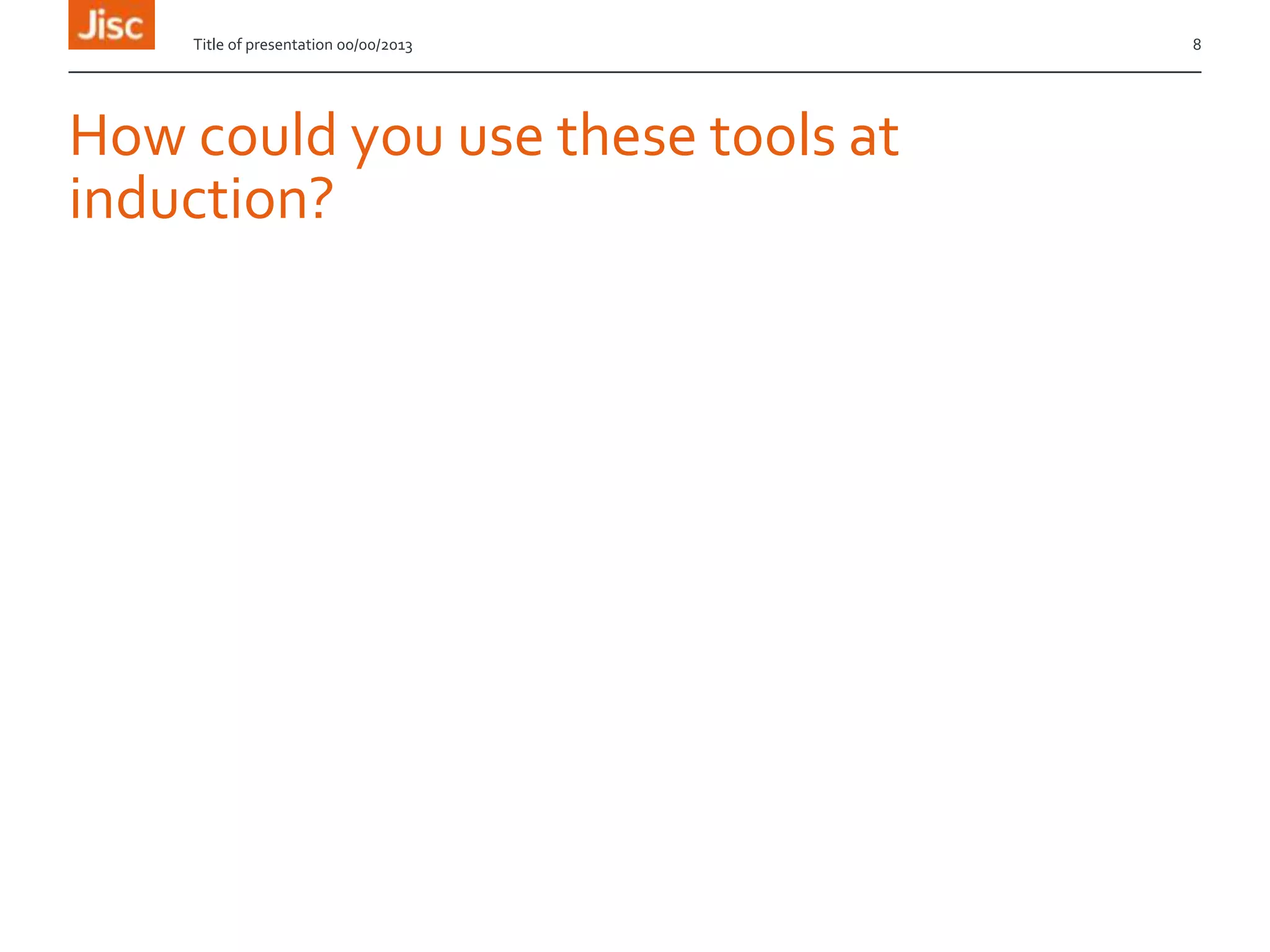 How could you use these tools at
induction?
Title of presentation 00/00/2013 8
 