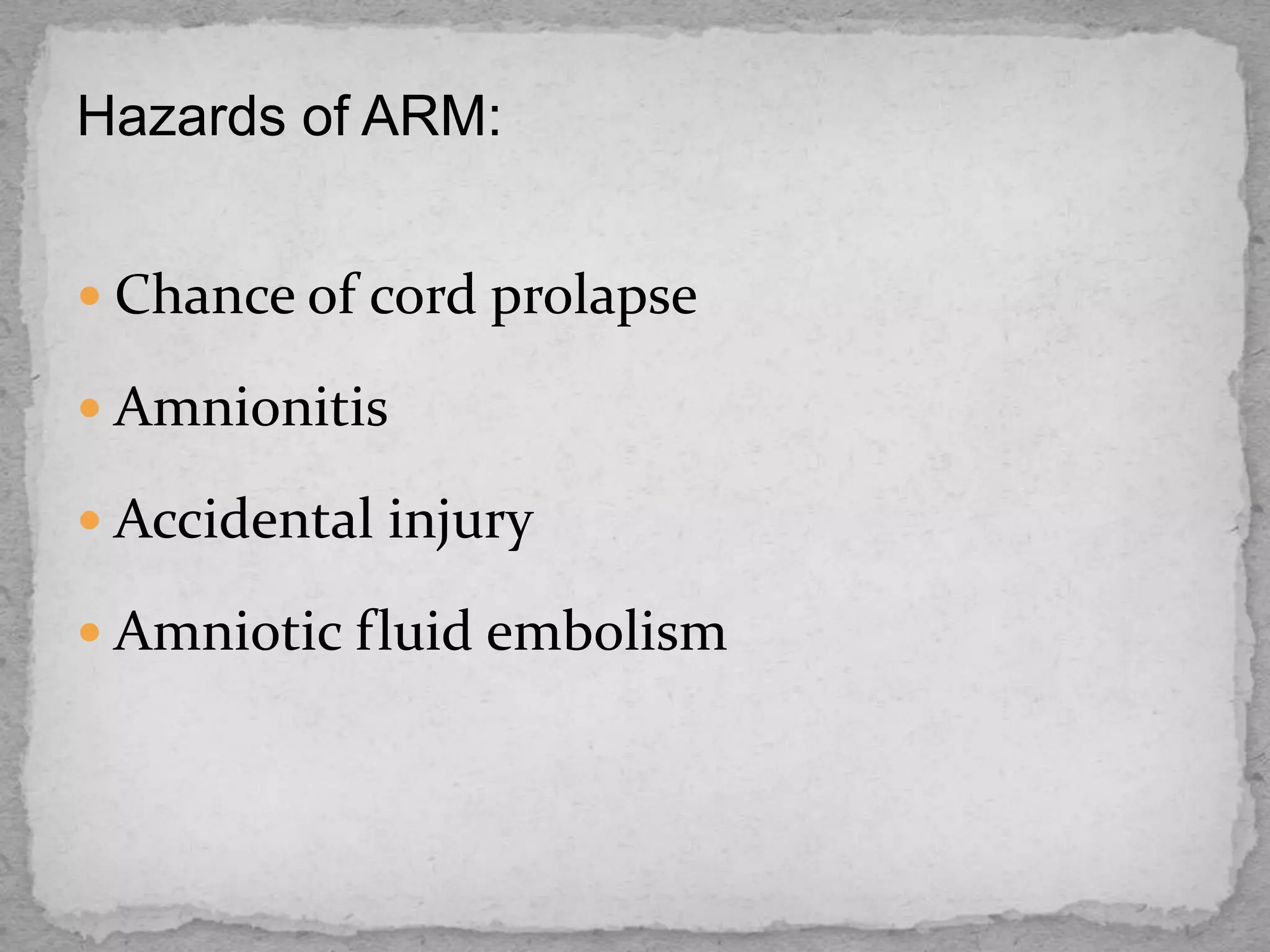 Hazards of ARM:
 Chance of cord prolapse
 Amnionitis
 Accidental injury
 Amniotic fluid embolism
 