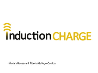 INDUCTION CHARGE


Marta Villanueva & Alberto Gallego-Casilda
 