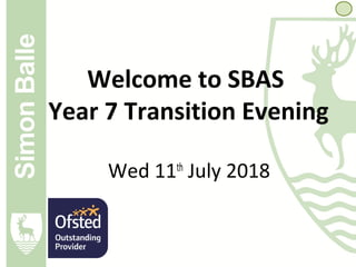 Welcome to SBAS
Year 7 Transition Evening
Wed 11th
July 2018
 