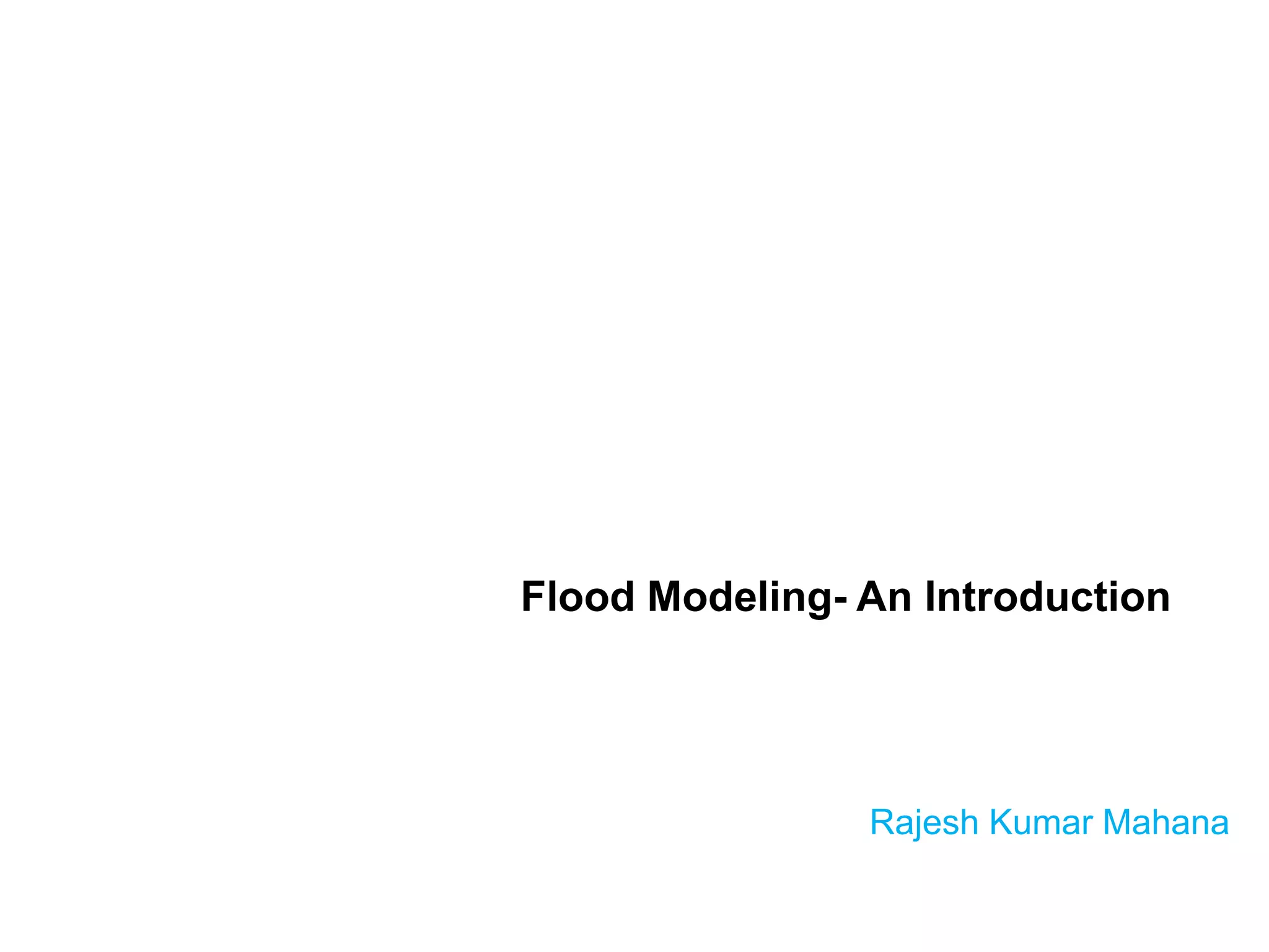Flood Modeling- An Introduction
Rajesh Kumar Mahana
 