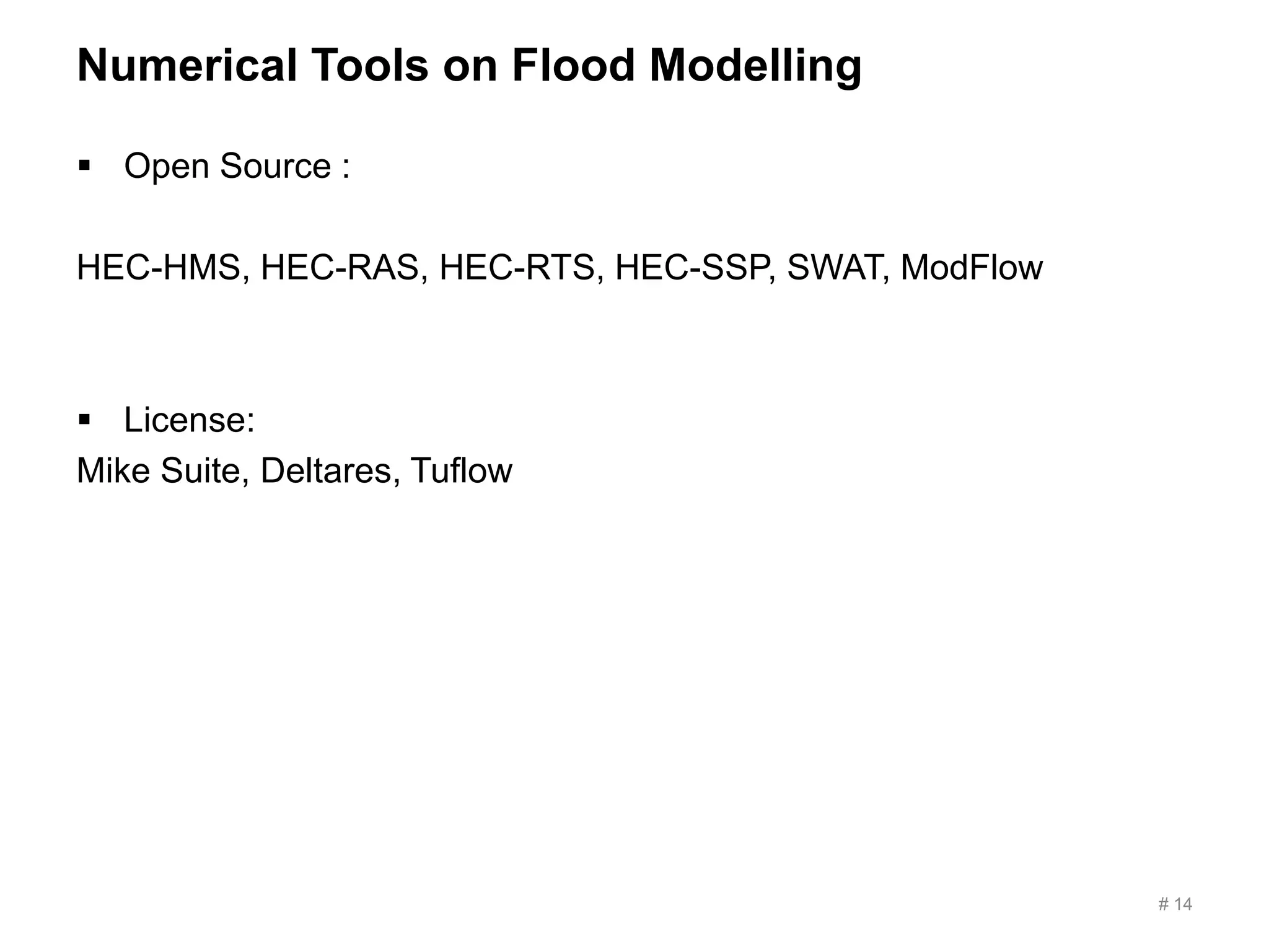 Numerical Tools on Flood Modelling
 Open Source :
HEC-HMS, HEC-RAS, HEC-RTS, HEC-SSP, SWAT, ModFlow
 License:
Mike Suite, Deltares, Tuflow
# 14
 