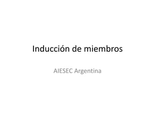 Inducción de miembros
AIESEC Argentina

 