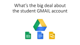What’s the big deal about
the student GMAIL account
 