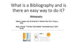 What is a Bibliography and is
there an easy way to do it?
 