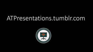 ATPresentations.tumblr.com
 