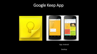 Google Keep App
App- Android
Desktop
 
