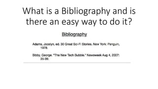 What is a Bibliography and is
there an easy way to do it?
 