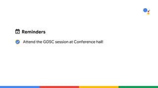 Reminders
Attend the GDSC session at Conference hall!
 