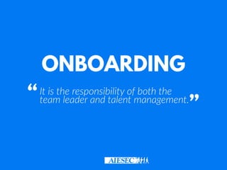 ONBOARDING
It is the responsibility of both the
team leader and talent management.“
”
 