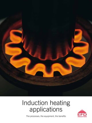 Induction heating
applications
The processes, the equipment, the benefits
 