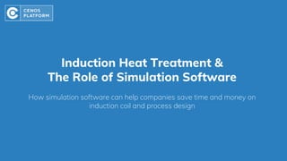 Induction Heat Treatment &
The Role of Simulation Software
How simulation software can help companies save time and money on
induction coil and process design
 