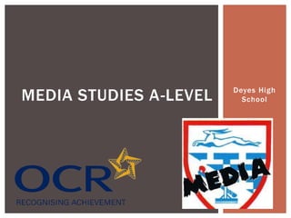 Deyes High
SchoolMEDIA STUDIES A-LEVEL
 