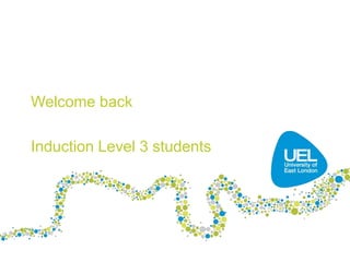 Welcome back
Induction Level 3 students
 