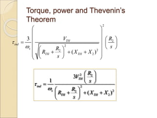 Torque, power and Thevenin’s
Theorem
2
2
2
2
2
2
3
( )
TH
ind
s
TH TH
V R
s
R
R X X
s


 
 
   
  
 
 
 
 
  
 
 
 
 
2 2
2
2
2
2
3
1
( )
TH
ind
s
TH TH
R
V
s
R
R X X
s


 
 
 

 
  
 
 
 