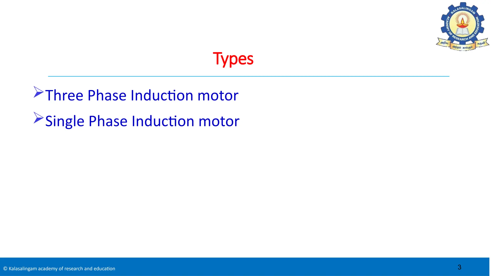 © Kalasalingam academy of research and education
Types
Three Phase Induction motor
Single Phase Induction motor
3
 