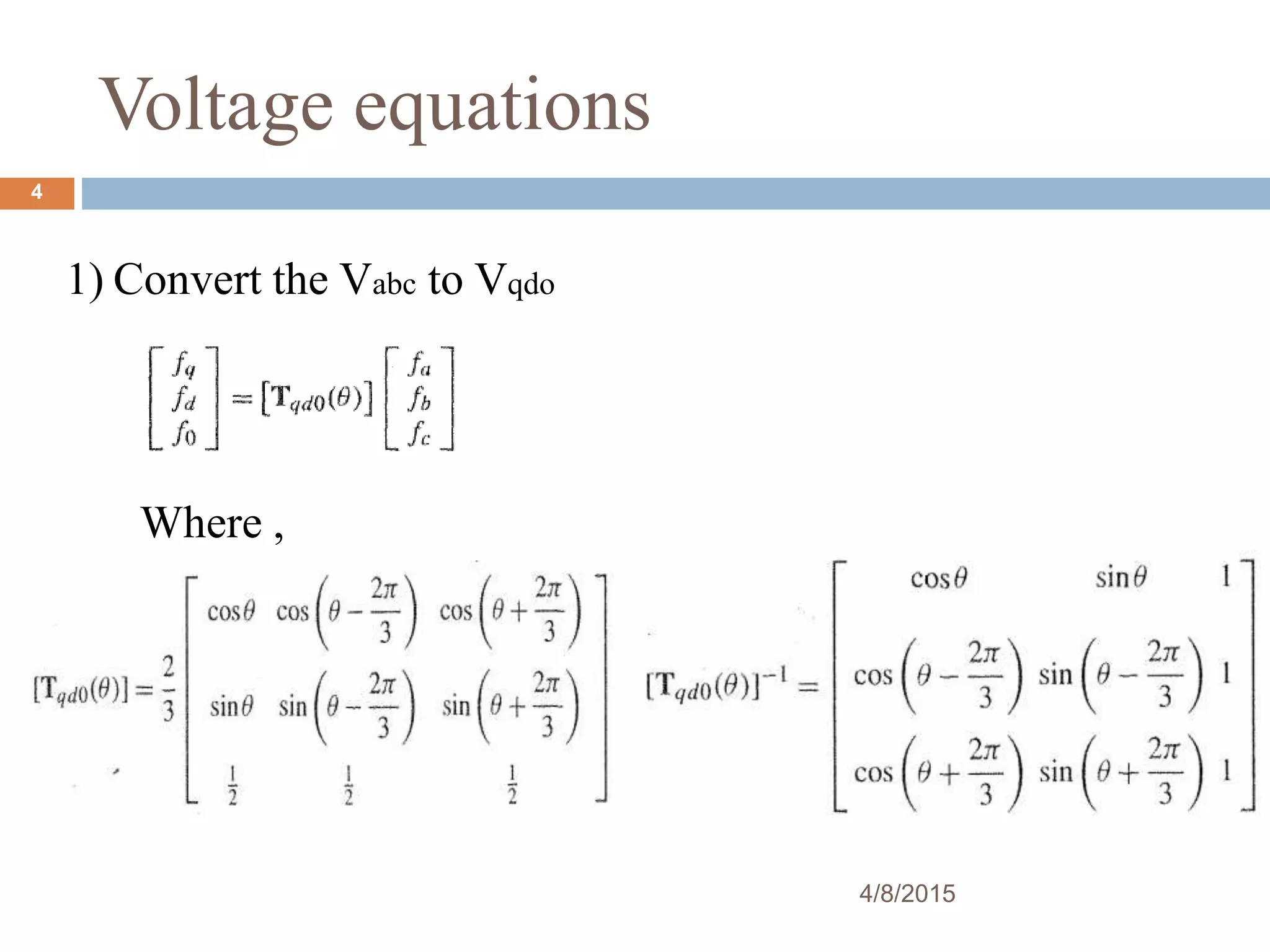 Voltage equations
1) Convert the Vabc to Vqdo
Where ,
4/8/2015
4