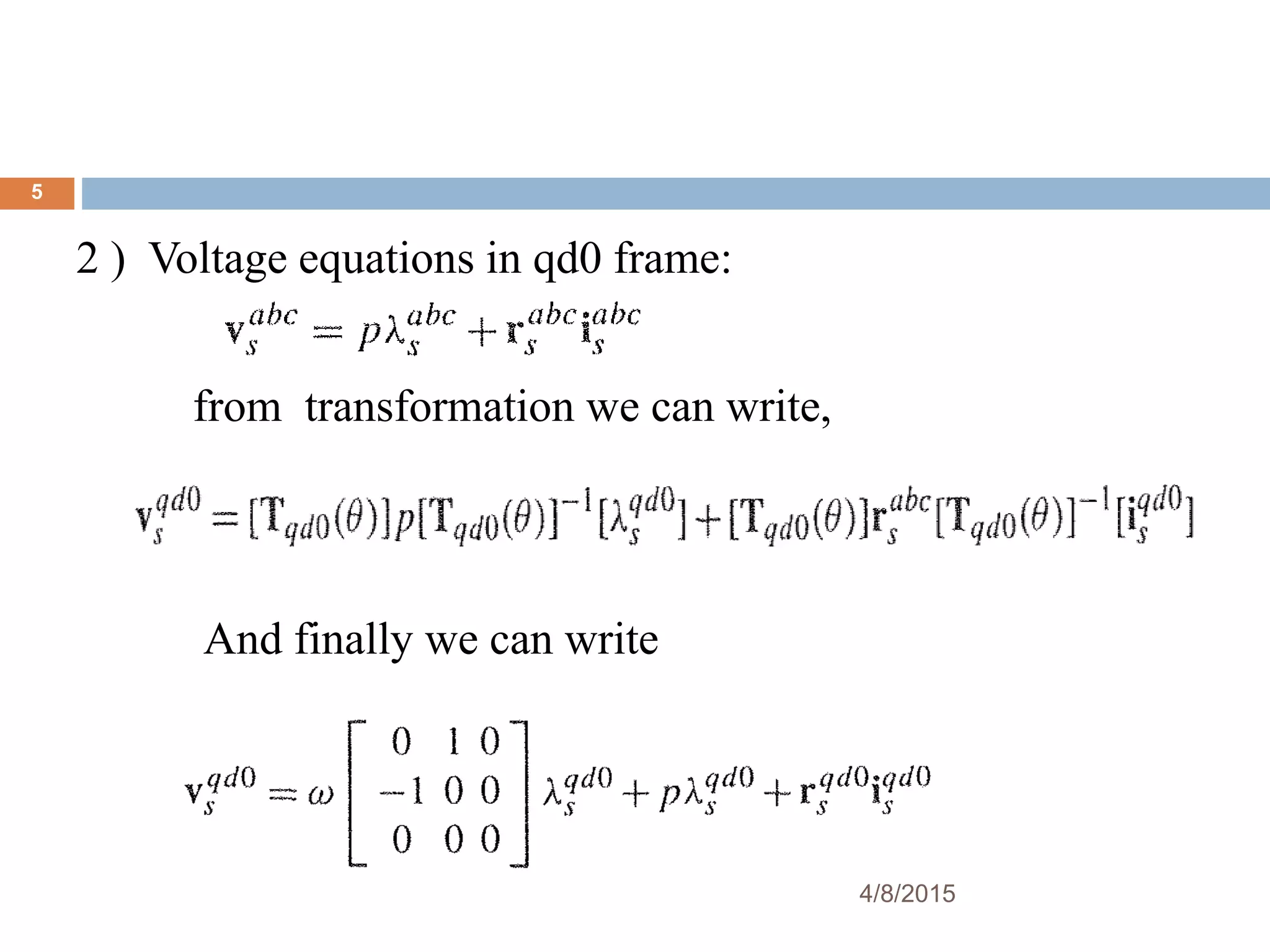 2 ) Voltage equations in qd0 frame:
from transformation we can write,
And finally we can write
4/8/2015
5