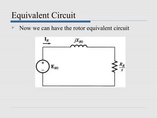 Equivalent Circuit
   Now we can have the rotor equivalent circuit
 