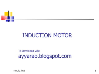 To download visit ayyarao.blogspot.com Feb 28, 2012 INDUCTION MOTOR 