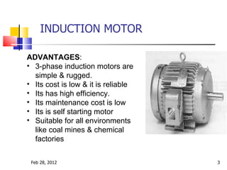 INDUCTION MOTOR Feb 28, 2012 <ul><li>ADVANTAGES : </li></ul><ul><li>3-phase induction motors are  simple & rugged. </li></...