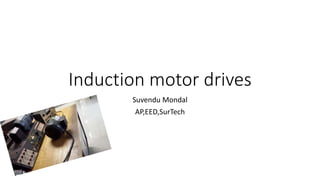 Induction motor drives
Suvendu Mondal
AP,EED,SurTech
 