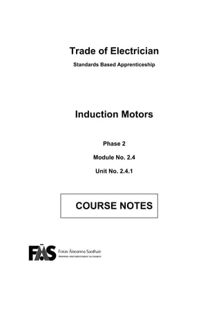 Trade of Electrician
Standards Based Apprenticeship
Induction Motors
Phase 2
Module No. 2.4
Unit No. 2.4.1
COURSE NOTES
 