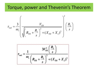 Torque, power and Thevenin’s Theorem
2
2
2
22
2
3
( )
TH
ind
s
TH TH
V R
sR
R X X
s


 
 
   
   
         
2 2
2
22
2
3
1
( )
TH
ind
s
TH TH
R
V
s
R
R X X
s


 
 
 
 
   
 
 