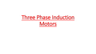 Three Phase Induction
Motors
 