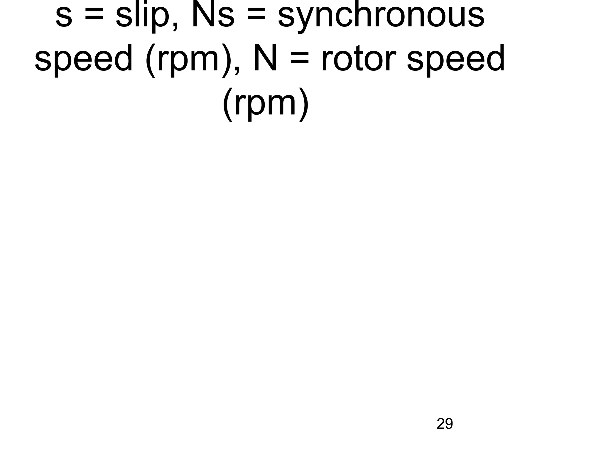 s = slip, Ns = synchronous
speed (rpm), N = rotor speed
            (rpm)




                       29
 