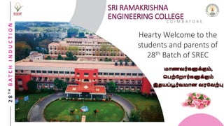 2
8
T
H
B
A
T
C
H
I
N
D
U
C
T
I
O
N SRI RAMAKRISHNA
ENGINEERING COLLEGE
C O I M B A T O R E
Hearty Welcome to the
students and parents of
28th Batch of SREC
 