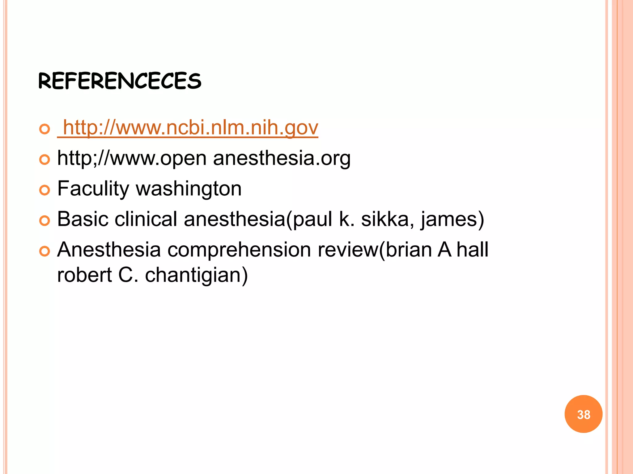 REFERENCECES
 http://www.ncbi.nlm.nih.gov
 http;//www.open anesthesia.org
 Faculity washington
 Basic clinical anesthesia(paul k. sikka, james)
 Anesthesia comprehension review(brian A hall
robert C. chantigian)
38
 