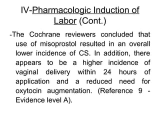 IV-Pharmacologic Induction of
Labor (Cont.)
-The Cochrane reviewers concluded that
use of misoprostol resulted in an overa...