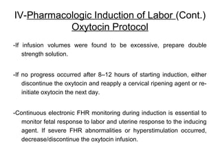 IV-Pharmacologic Induction of Labor (Cont.)
Oxytocin Protocol
-If infusion volumes were found to be excessive, prepare dou...