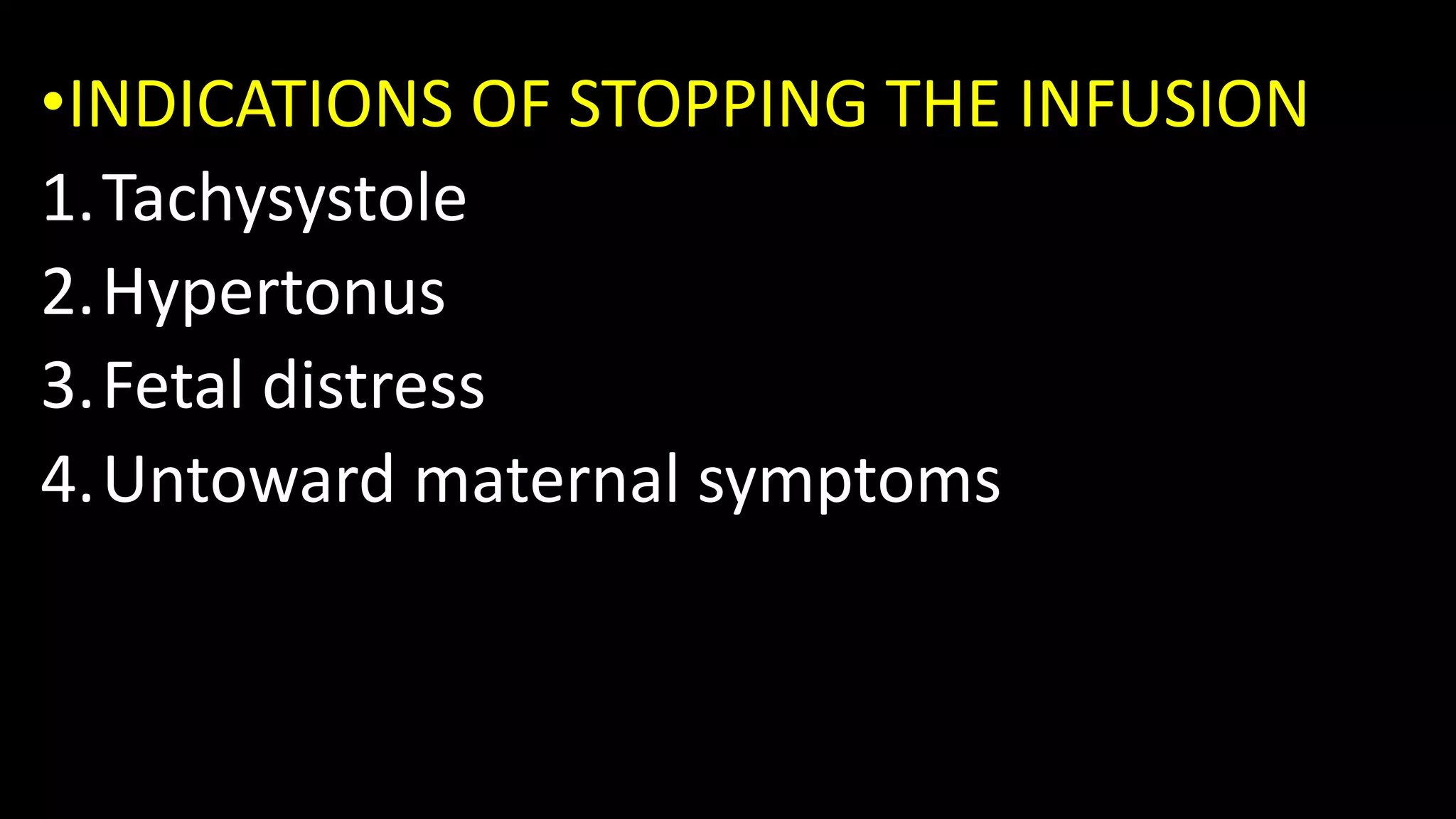 •INDICATIONS OF STOPPING THE INFUSION
1.Tachysystole
2.Hypertonus
3.Fetal distress
4.Untoward maternal symptoms
 