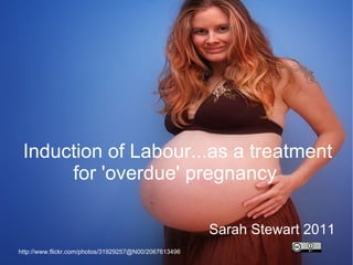 Induction of Labour...as a treatment for 'overdue' pregnancy   Sarah Stewart 2011 http://www.flickr.com/photos/31929257@N00/2067613496 